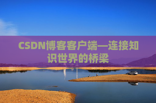 CSDN博客客户端—连接知识世界的桥梁